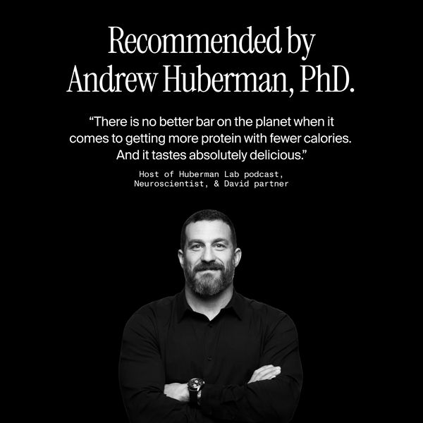 Portrait photograph of Andrew Huberman Text reading: “Recommended by Andrew Huberman, PhD. There is no better bar on the planet when it comes to getting more protein with fewer calories. And it tastes absolutely delicious.” — Dr. Andrew Huberman, PhD, neuroscientist and host of the Huberman Lab podcast.